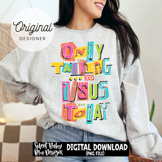 Only talking to Jesus today - 2025 - PNG file- Digital Download