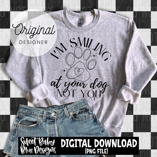 I'm smiling at your dog not you - 2025 - PNG file- Digital Download