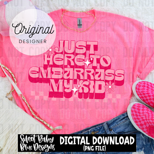 Just here to embarrass my kid - 2025 - PNG file- Digital Download