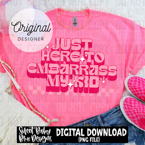 Just here to embarrass my kid - 2025 - PNG file- Digital Download