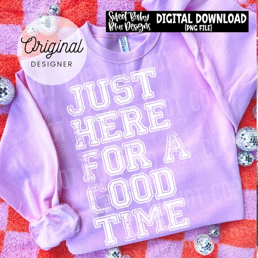 Just Here For a Good Time - 2026 - PNG file- Digital Download