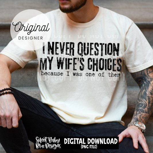 I Never Question My Wife's Choices - 2026 - PNG file- Digital Download