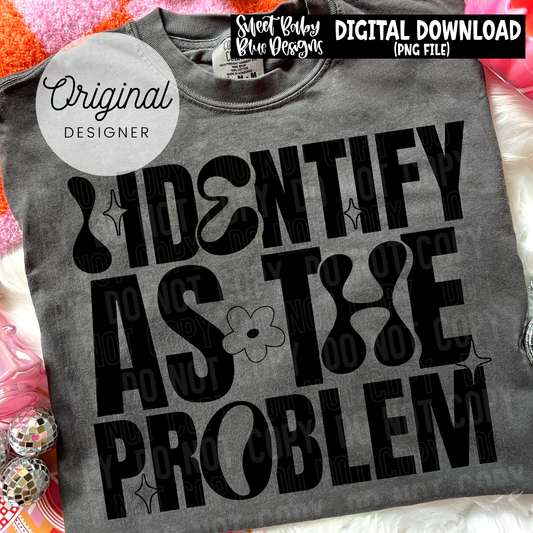 I Identify As The Problem - 2026 - PNG file- Digital Download