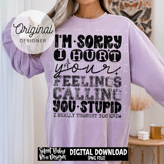 I'm Sorry I Hurt Your Feelings - 2026 - PNG file- Digital Download