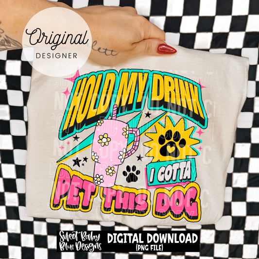 Hold My Drink I Gotta Pet This Dog - 2026 - PNG file- Digital Download