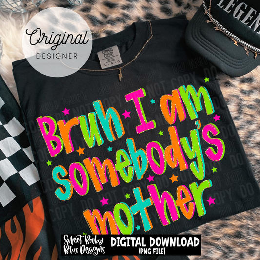 Bruh I'm Somebody's Mother - 2026 - PNG file- Digital Download