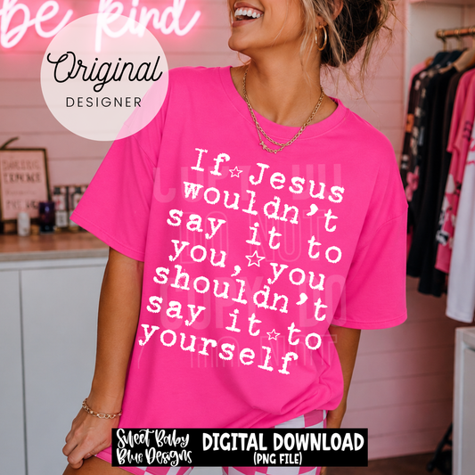 If Jesus Wouldn't Say it To You - 2026 - PNG file- Digital Download