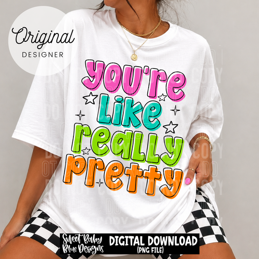 You're Like Really Pretty - 2026 - PNG file- Digital Download