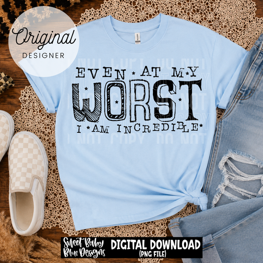 Even At My Worst I'm Incredible - Black and White Font - 2026 - PNG file- Digital Download