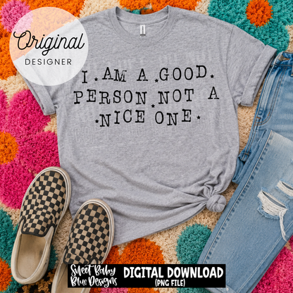I Am a Good Person Not a Nice One - Black and White Font - 2026 - PNG file- Digital Download