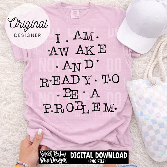 I Am Awake and Ready To Be a Problem - Black and White Font - 2026 - PNG file- Digital Download