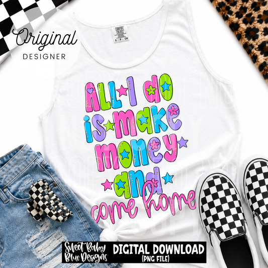 All I Do is Make Money and Come Home - 2026 - PNG file- Digital Download