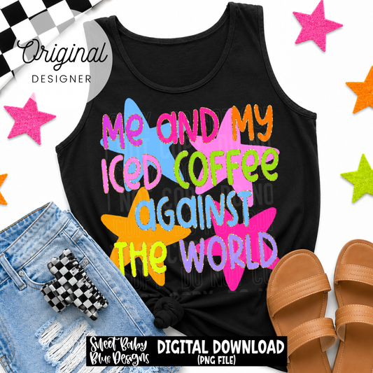 Me and My Iced Coffee Against The World - 2026 - PNG file- Digital Download