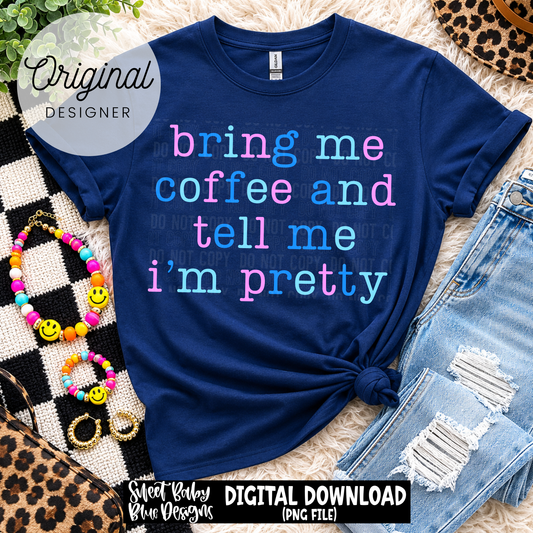 Bring Me Coffee and Tell Me I'm Pretty  - 2026 - PNG file- Digital Download