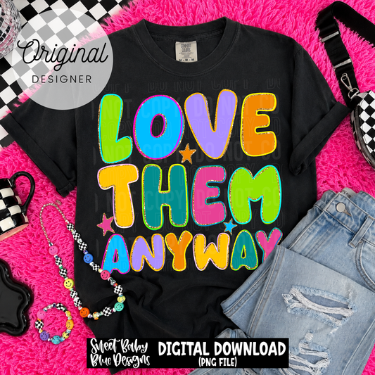 Love Them Anyway - 2026 - PNG file- Digital Download