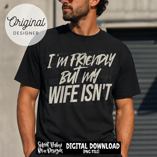 I'm Friendly but My Wife isn't - 2026 - PNG file- Digital Download