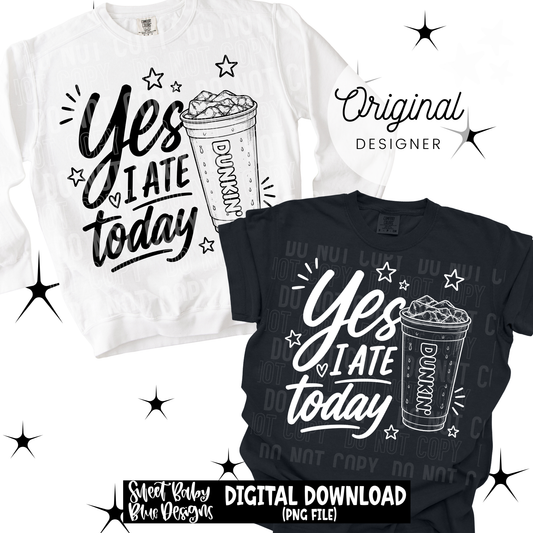 Yes I Ate Today - 2026 - PNG file- Digital Download