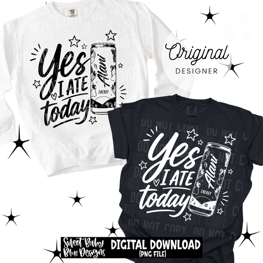 Yes I Ate Today - 2026 - PNG file- Digital Download