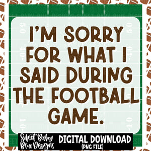 I'm sorry for what I said during the football game - Football - Interactive post- 2025- PNG file- Digital Download