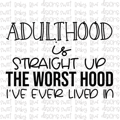 Adulthood is straight up the worst hood i've ever lived in- PNG file- Digital Download