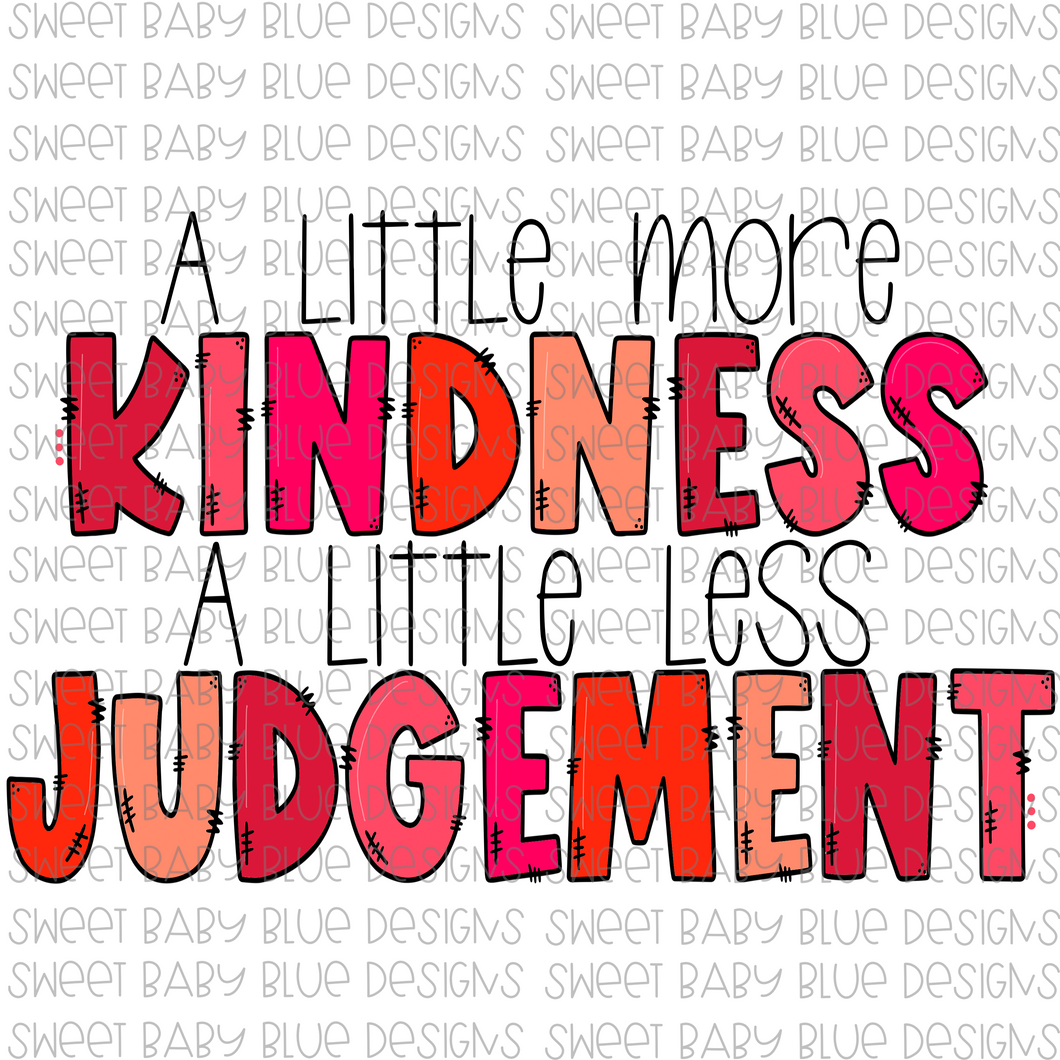 A little more kindness a little less judgement- PNG file- Digital Download
