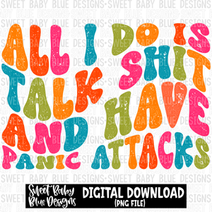 All I do is talk shit and have panic attacks- 2023 - PNG file- Digital Download