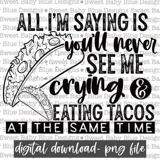 All i'm saying is you'll never see me crying and eating tacos at the same time- Single color  -PNG file- Digital Download