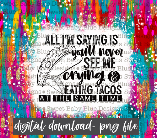 All i'm saying is you'll never see me crying and eating tacos at the same time- 20 oz skinny tumbler -PNG file- Digital Download