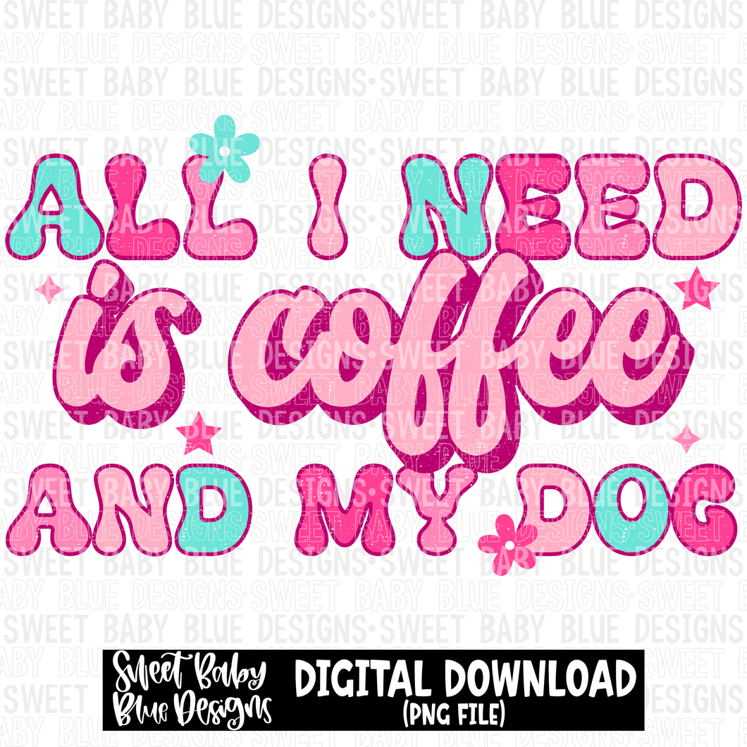 All I need is coffee and my dog- 2023 - PNG file- Digital Download