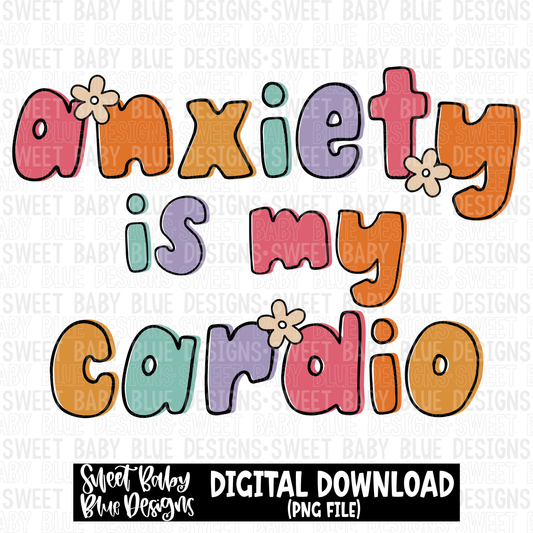 Anxiety is my cardio- 2023- PNG file- Digital Download