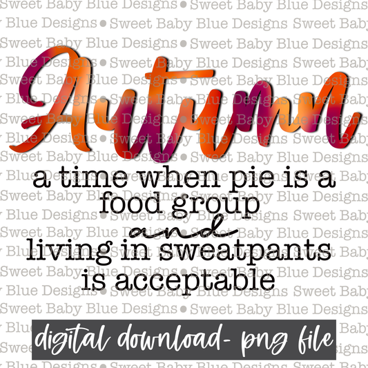 Autumn a time when pie is a food group and living in sweatpants is acceptable - 2021- PNG file- Digital Download