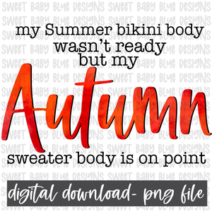 My Summer bikini body wasn't ready but my Autumn sweater body is on point- Fall- PNG file- Digital Download