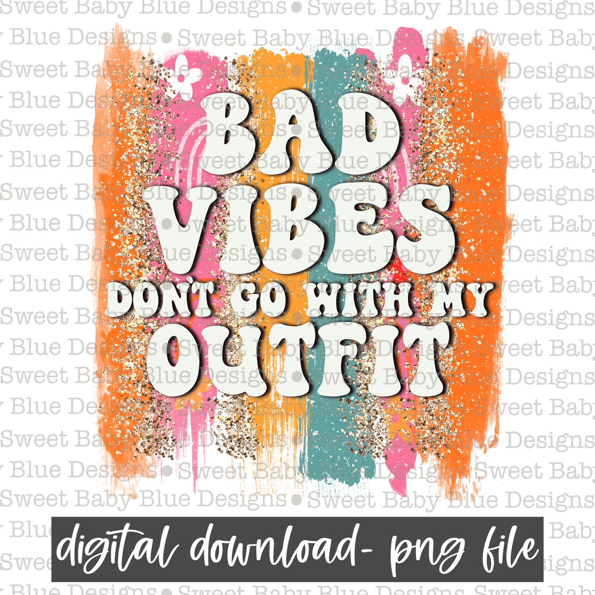 Bad vibes don't go with my outfit- Brushstroke- 2021 - PNG file- Digital Download