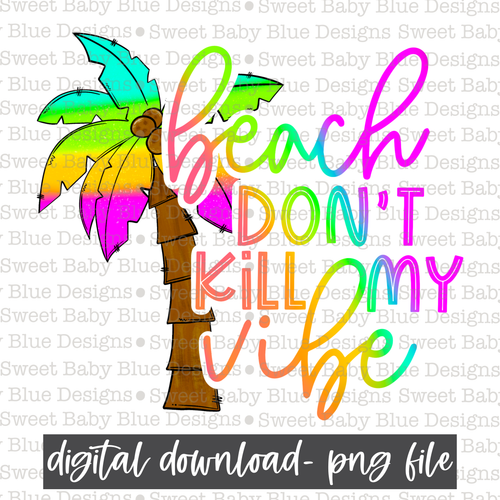 Beach don't kill my vibe- Summer- Colorful- 2021- PNG file- Digital Download