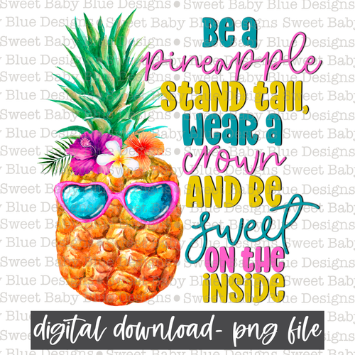 Be a pineapple stand tall wear a crown and be sweet on the inside- Summer- 2021- PNG file- Digital Download