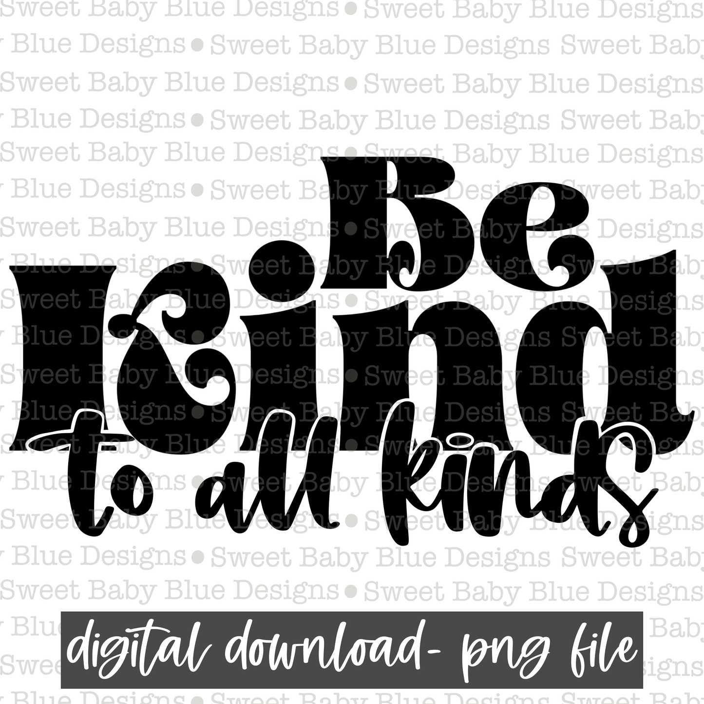 Be kind to all kinds- Black font- 2021- PNG file- Digital Download