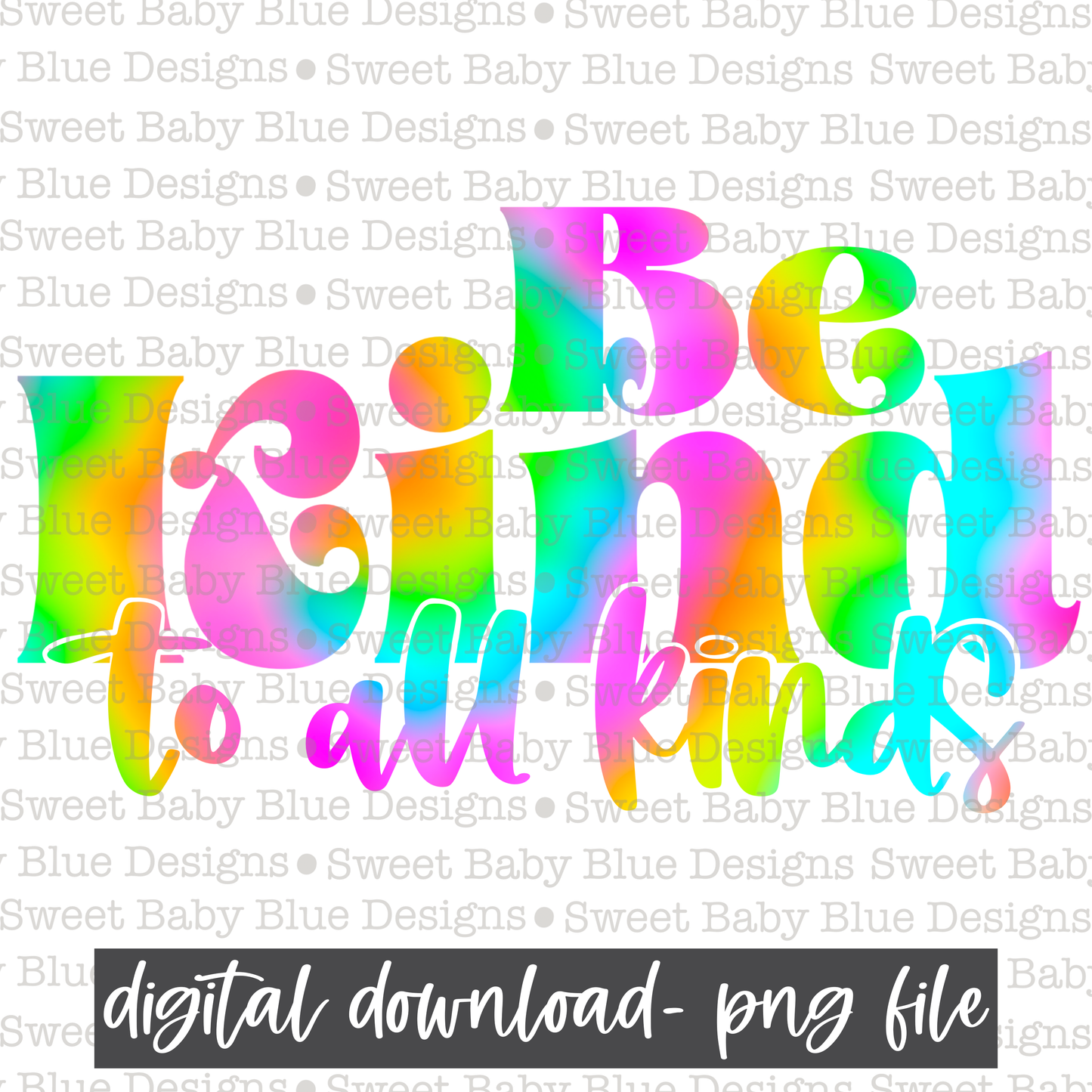 Be kind to all kinds- Colorful - 2021- PNG file- Digital Download