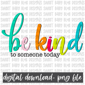 Be kind to someone today- PNG file- Digital Download
