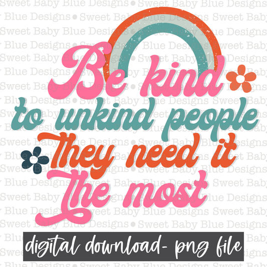 Be kind to unkind people they need it the most- 2021 - PNG file- Digital Download
