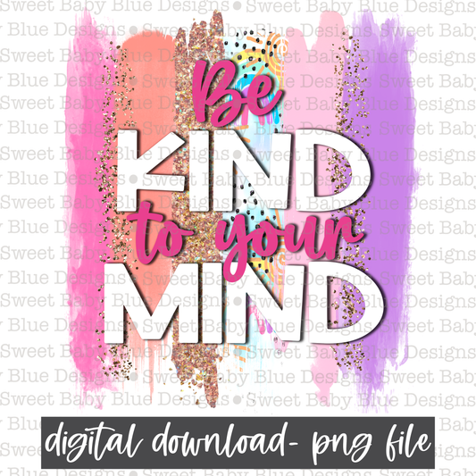 Be kind to your mind- Brushstroke- PNG file- Digital Download