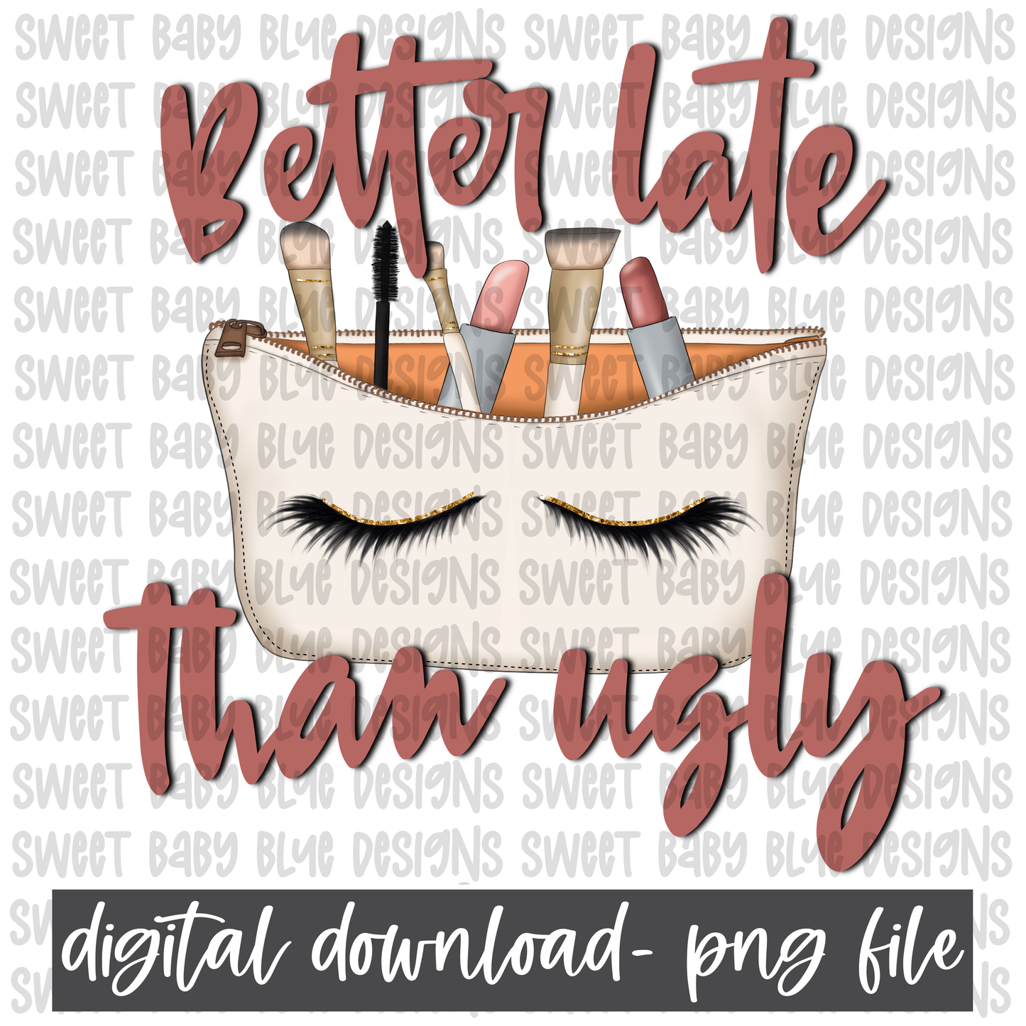 Better late than ugly- Makeup- PNG file- Digital Download