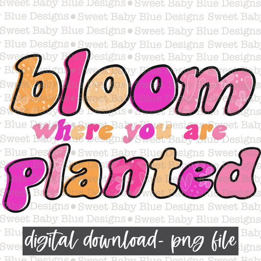 Bloom where you are planted- 2021- PNG file- Digital Download