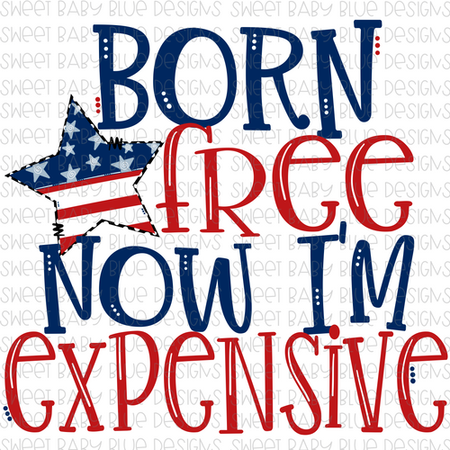 Born free but now im expensive- PNG file- Digital Download