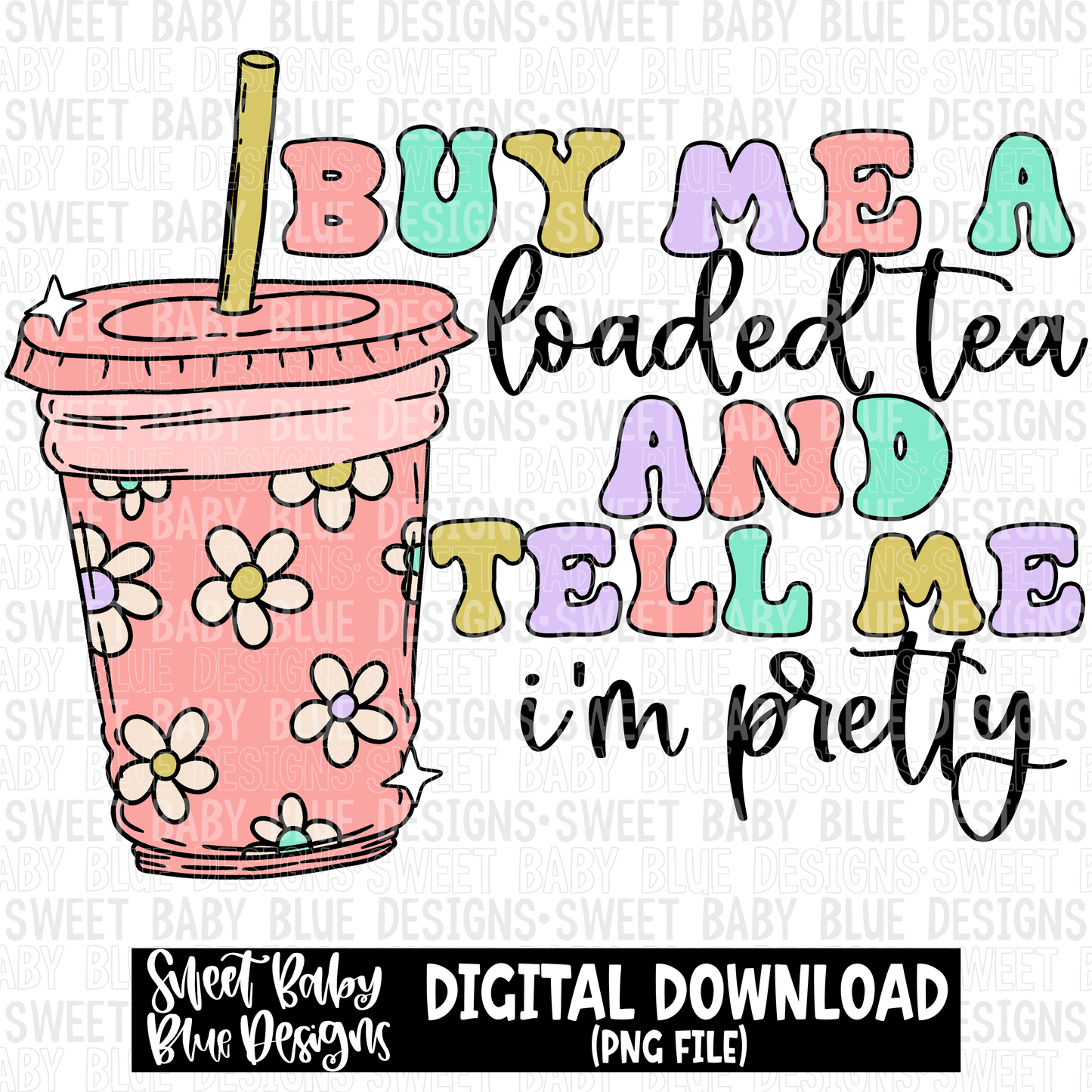 Buy me a loaded tea and tell me i'm pretty - 2023- PNG file- Digital Download