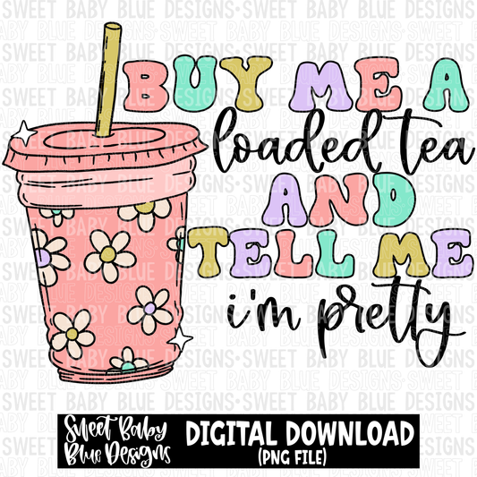 Buy me a loaded tea and tell me i'm pretty - 2023- PNG file- Digital Download