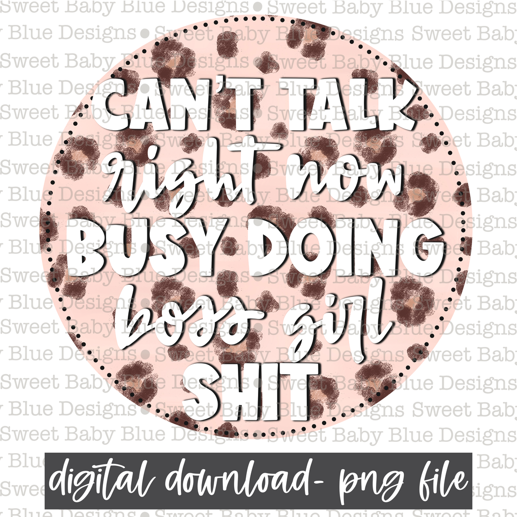 Can't talk right now busy doing boss girl shit- PNG file- Digital Download