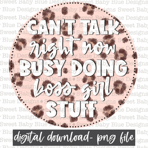 Can't talk right now busy doing boss girl stuff- PNG file- Digital Download