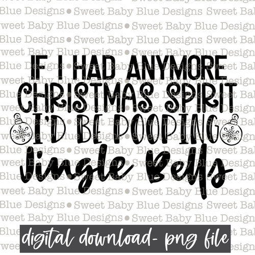 If I had anymore Christmas spirit- Jingle Bells- Christmas - Single color - PNG file- Digital Download