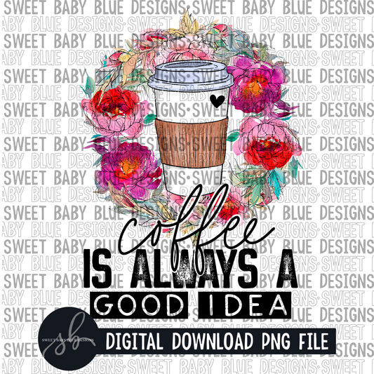 Coffee is always a good idea- 2022 - PNG file- Digital Download
