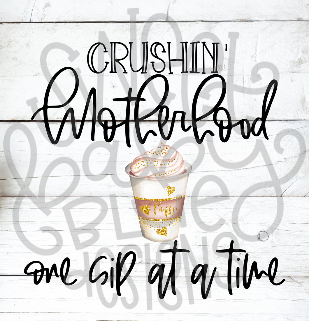 Crushin' motherhood one sip at a time- PNG file- Digital Download
